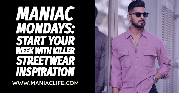 Maniac Mondays: Start Your Week with Killer Streetwear Inspiration